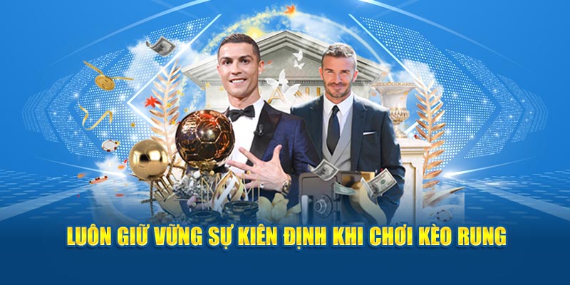 Kèo Rung Là Gì? Bật Mí Kinh Nghiệm Chơi Bất Bại Cho Cược Thủ 5 Luôn giữ vững sự kiên định khi chơi kèo rung